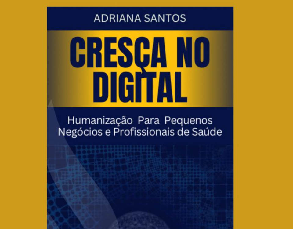 Lançamento em Breve: Cresça no Digital — Humanização Para Pequenos Negócios e Profissionais de Saúde